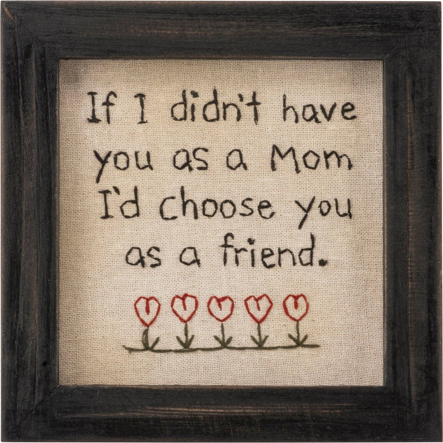 Mom Friend Stitchery Gift featuring embroidered text 'If I Didn't Have You As A Mom, I'd Choose You As A Friend' in a rustic wooden frame.